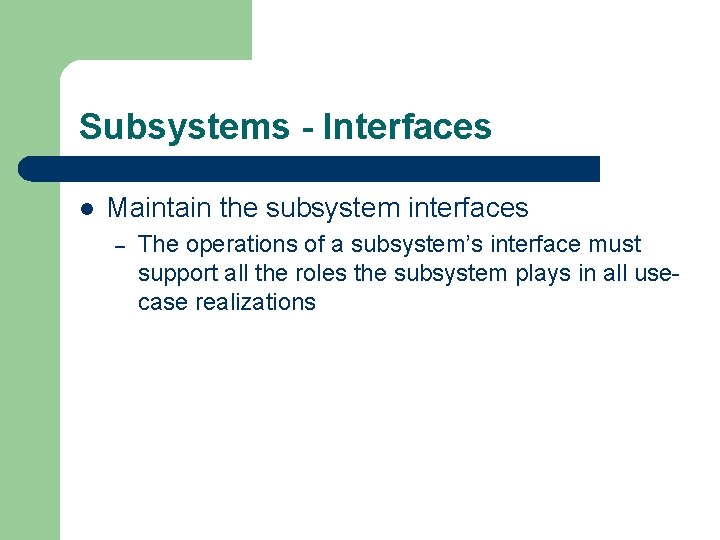 Subsystems - Interfaces l Maintain the subsystem interfaces – The operations of a subsystem’s