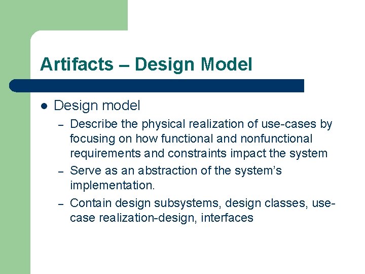 Artifacts – Design Model l Design model – – – Describe the physical realization