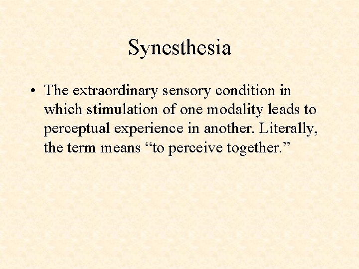 Synesthesia • The extraordinary sensory condition in which stimulation of one modality leads to