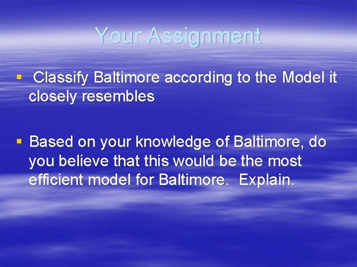 Your Assignment § Classify Baltimore according to the Model it closely resembles § Based