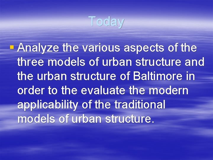 Today § Analyze the various aspects of the three models of urban structure and