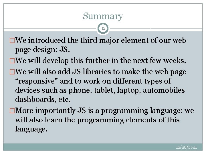 Summary 12 �We introduced the third major element of our web page design: JS.