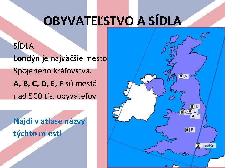 OBYVATEĽSTVO A SÍDLA Londýn je najväčšie mesto Spojeného kráľovstva. A, B, C, D, E,