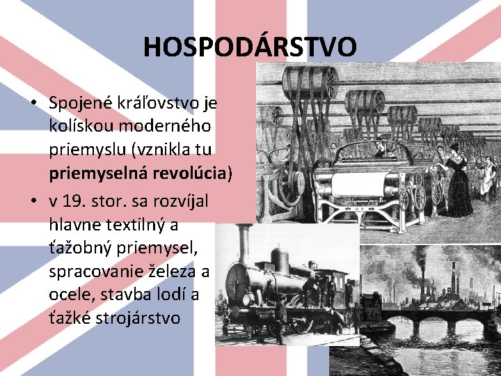 HOSPODÁRSTVO • Spojené kráľovstvo je kolískou moderného priemyslu (vznikla tu priemyselná revolúcia) • v