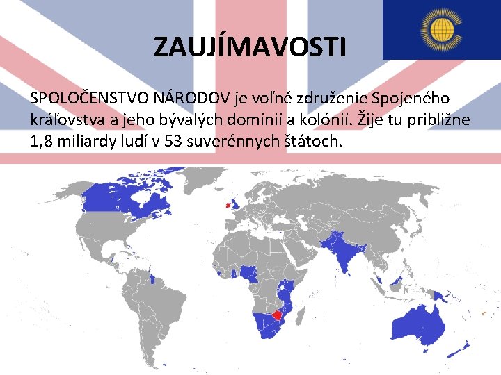 ZAUJÍMAVOSTI SPOLOČENSTVO NÁRODOV je voľné združenie Spojeného kráľovstva a jeho bývalých domínií a kolónií.