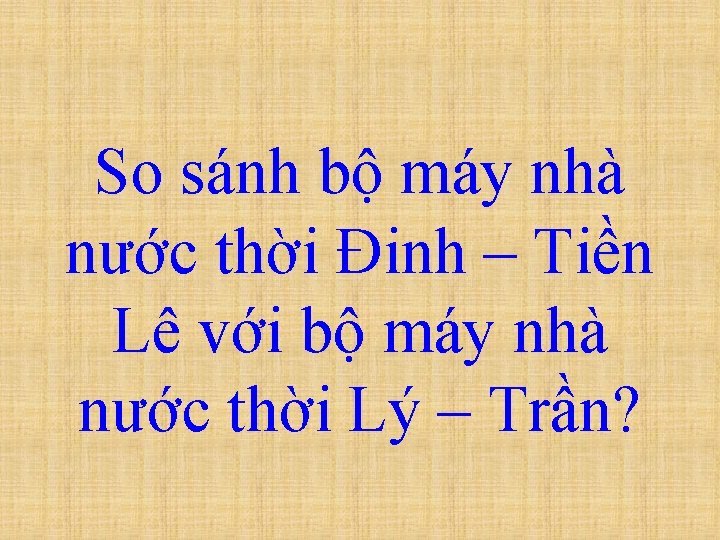 So sánh bộ máy nhà nước thời Đinh – Tiền Lê với bộ máy