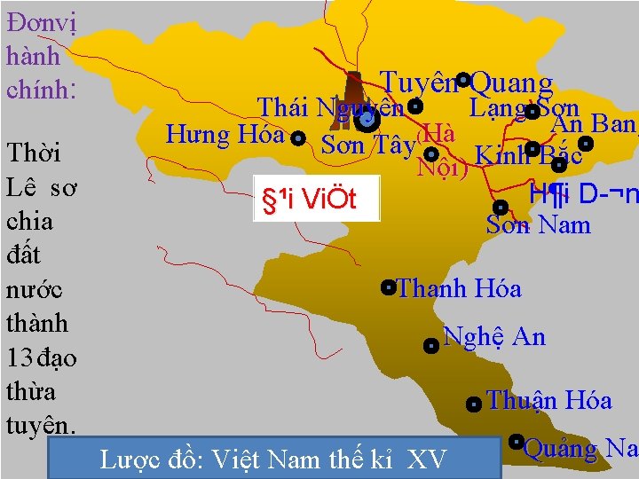 Đơnvị hành chính: Thời Lê sơ chia đất nước thành 13 đạo thừa tuyên.