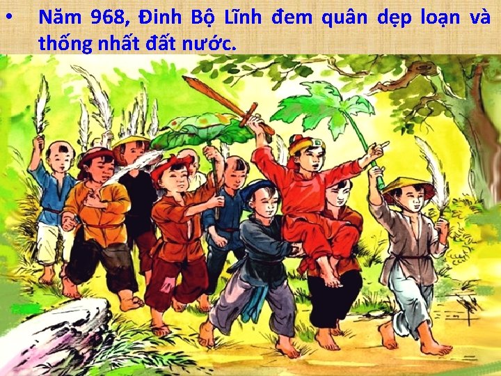  • Năm 968, Đinh Bộ Lĩnh đem quân dẹp loạn và thống nhất