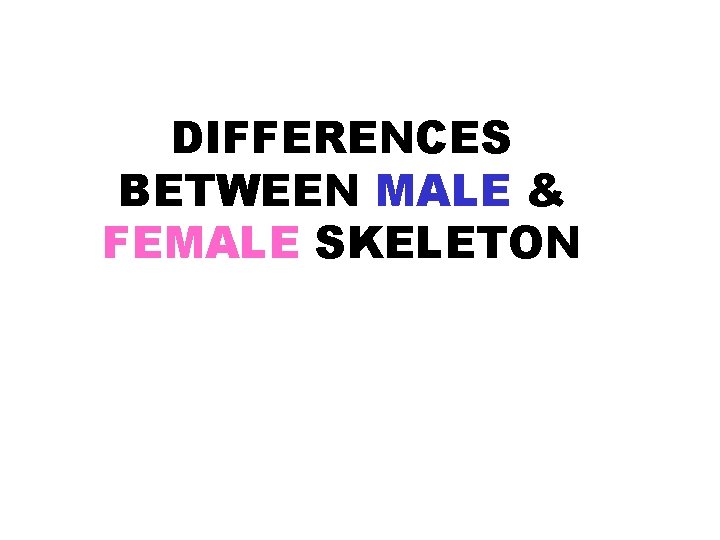 DIFFERENCES BETWEEN MALE & FEMALE SKELETON 