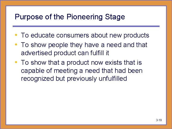 Purpose of the Pioneering Stage • To educate consumers about new products • To