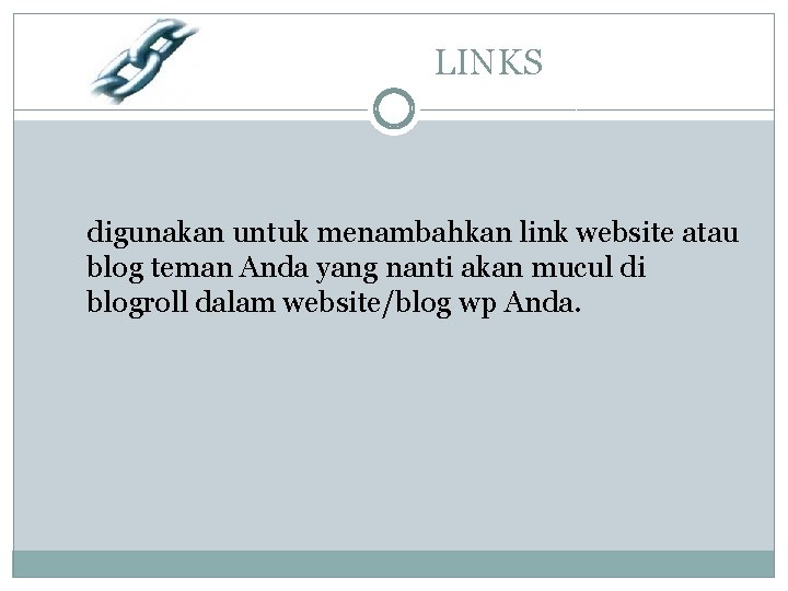 LINKS digunakan untuk menambahkan link website atau blog teman Anda yang nanti akan mucul