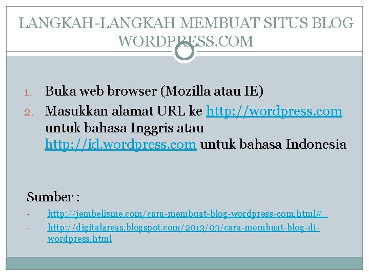 LANGKAH-LANGKAH MEMBUAT SITUS BLOG WORDPRESS. COM Buka web browser (Mozilla atau IE) 2. Masukkan