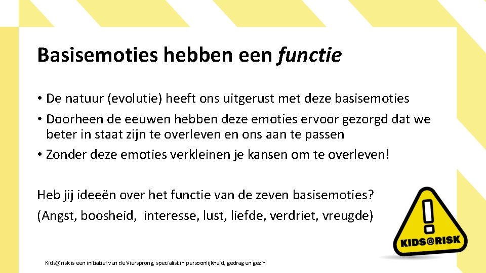 Basisemoties hebben een functie • De natuur (evolutie) heeft ons uitgerust met deze basisemoties