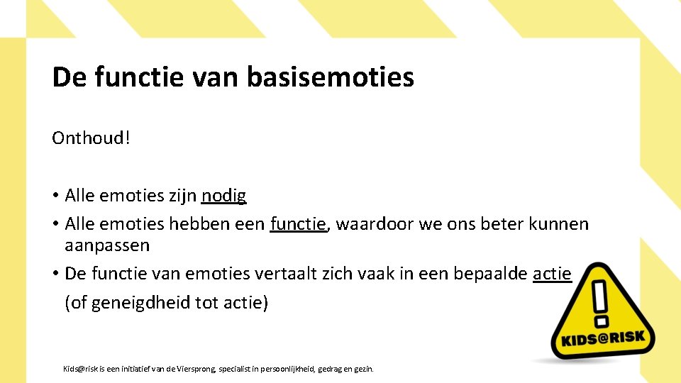 De functie van basisemoties Onthoud! • Alle emoties zijn nodig • Alle emoties hebben