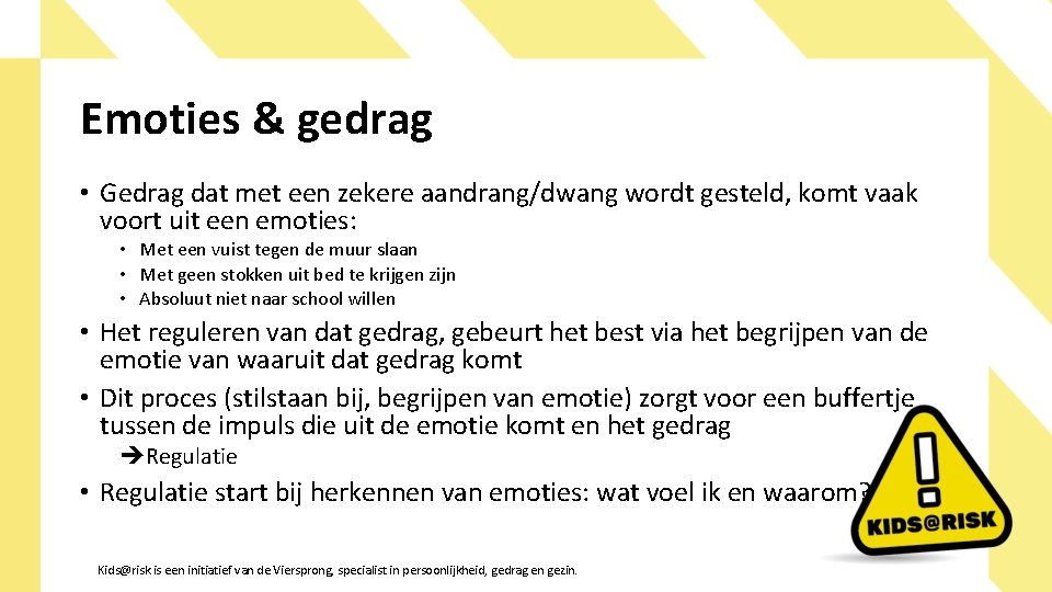 Emoties & gedrag • Gedrag dat met een zekere aandrang/dwang wordt gesteld, komt vaak