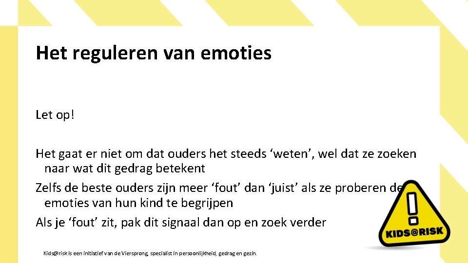 Het reguleren van emoties Let op! Het gaat er niet om dat ouders het