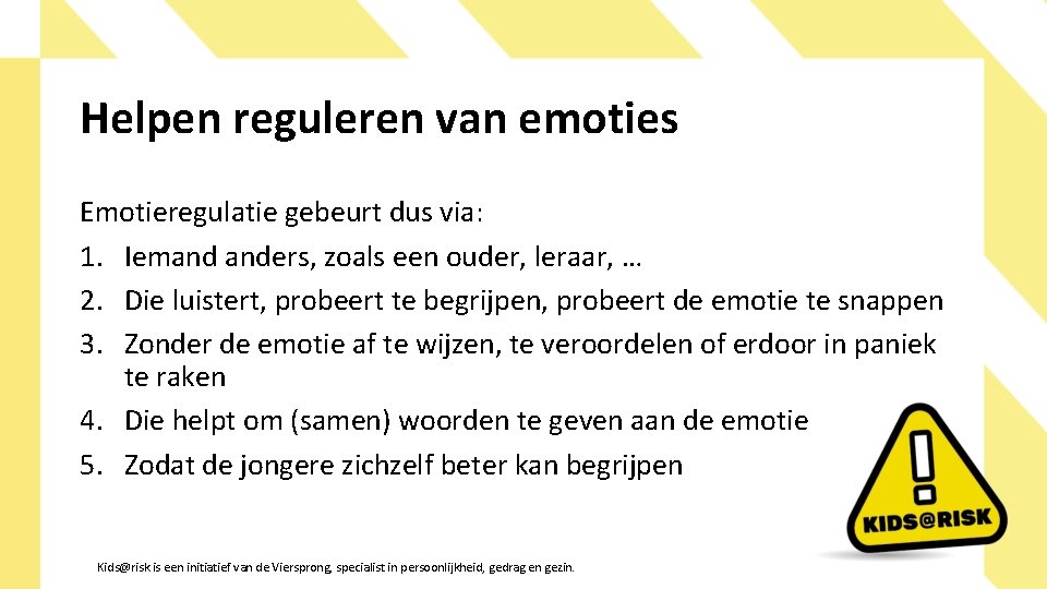 Helpen reguleren van emoties Emotieregulatie gebeurt dus via: 1. Iemand anders, zoals een ouder,