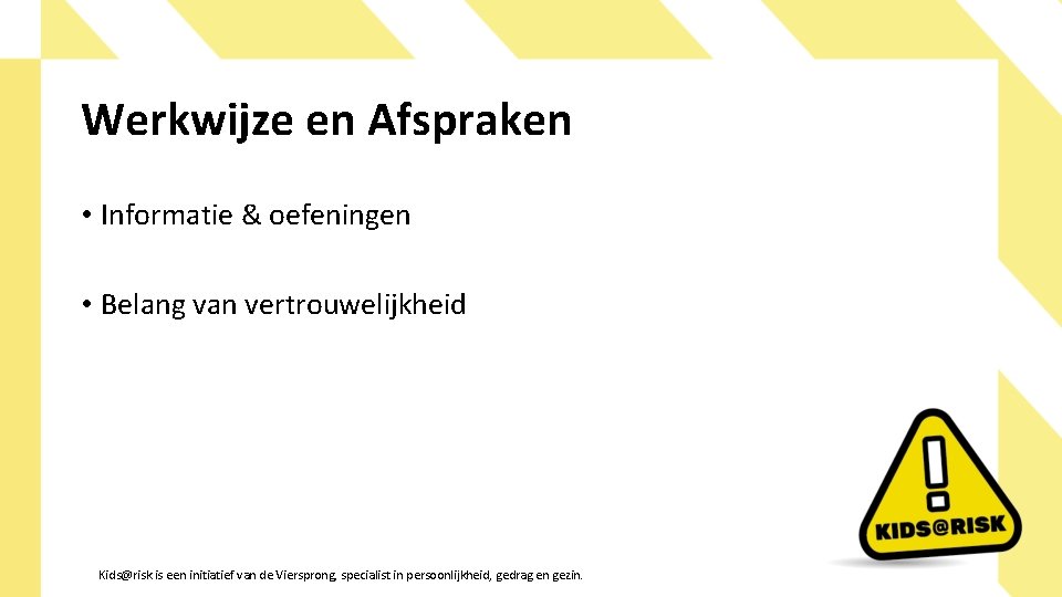 Werkwijze en Afspraken • Informatie & oefeningen • Belang van vertrouwelijkheid Kids@risk is een