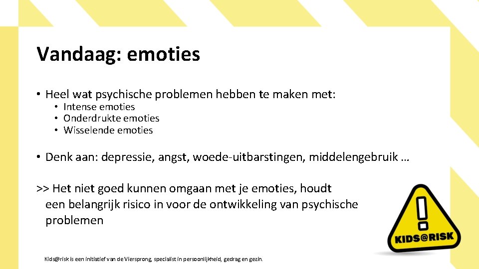 Vandaag: emoties • Heel wat psychische problemen hebben te maken met: • Intense emoties