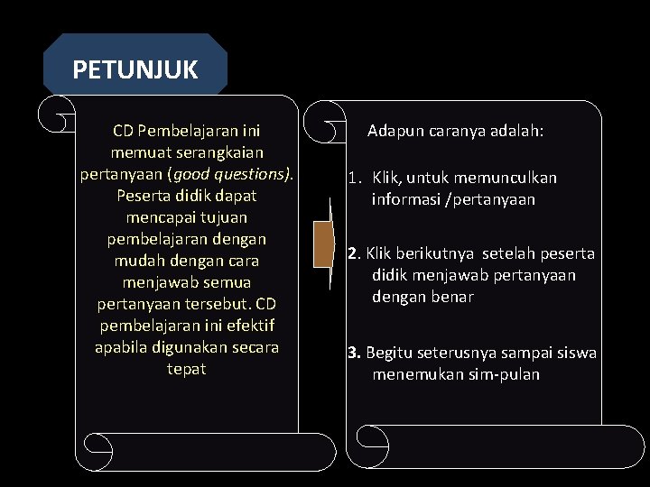 PETUNJUK CD Pembelajaran ini memuat serangkaian pertanyaan (good questions). Peserta didik dapat mencapai tujuan