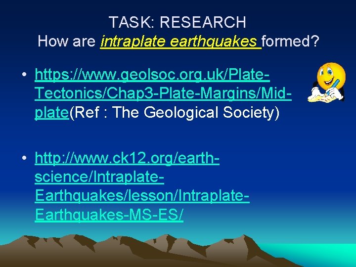 TASK: RESEARCH How are intraplate earthquakes formed? • https: //www. geolsoc. org. uk/Plate. Tectonics/Chap