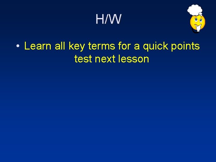 H/W • Learn all key terms for a quick points test next lesson 