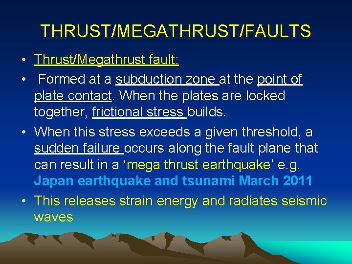 THRUST/MEGATHRUST/FAULTS • Thrust/Megathrust fault: • Formed at a subduction zone at the point of