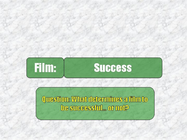 Film: Success Question: What determines a film to be successful. . . or not?