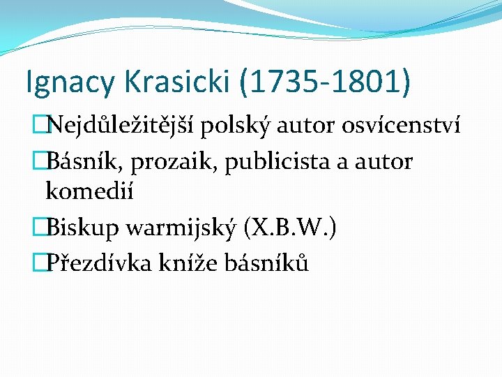 Ignacy Krasicki (1735 -1801) �Nejdůležitější polský autor osvícenství �Básník, prozaik, publicista a autor komedií