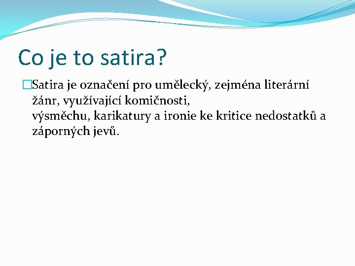 Co je to satira? �Satira je označení pro umělecký, zejména literární žánr, využívající komičnosti,