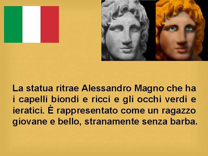 La statua ritrae Alessandro Magno che ha i capelli biondi e ricci e gli