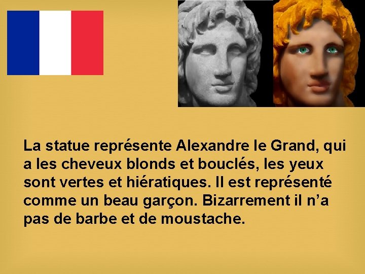 La statue représente Alexandre le Grand, qui a les cheveux blonds et bouclés, les