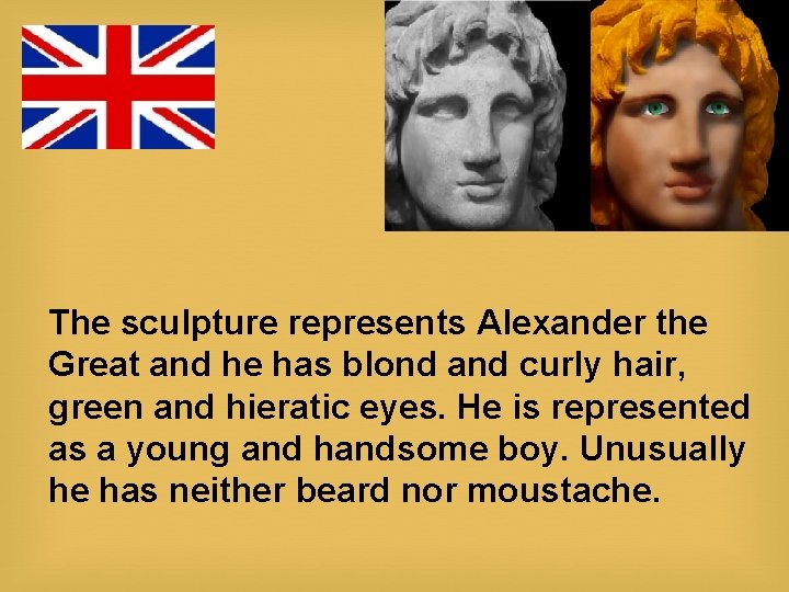 The sculpture represents Alexander the Great and he has blond and curly hair, green