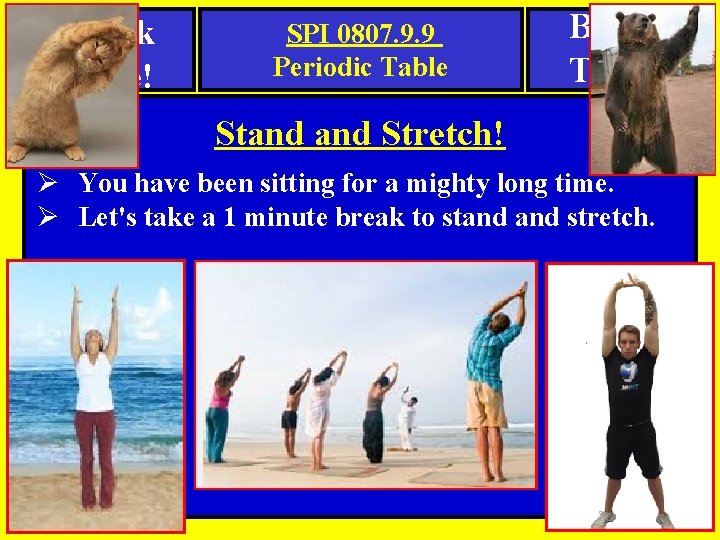 . Break Time! SPI 0807. 9. 9 Periodic Table Break Time! Stand Stretch! Ø