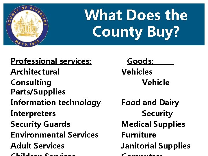 What Does the County Buy? Professional services: Architectural Consulting Parts/Supplies Information technology Interpreters Security