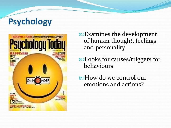 Psychology Examines the development of human thought, feelings and personality Looks for causes/triggers for