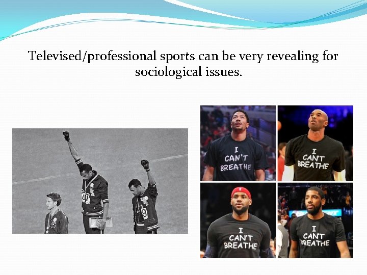 Televised/professional sports can be very revealing for sociological issues. 