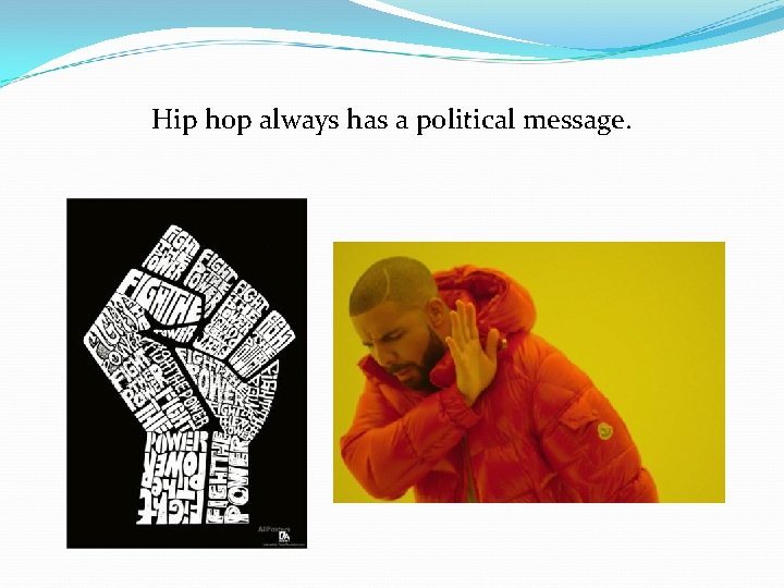 Hip hop always has a political message. 