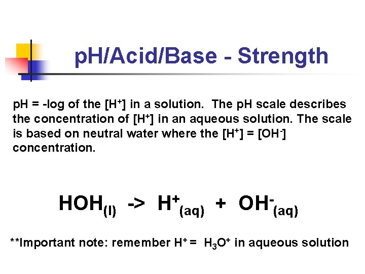 p. H/Acid/Base - Strength p. H = -log of the [H+] in a solution.