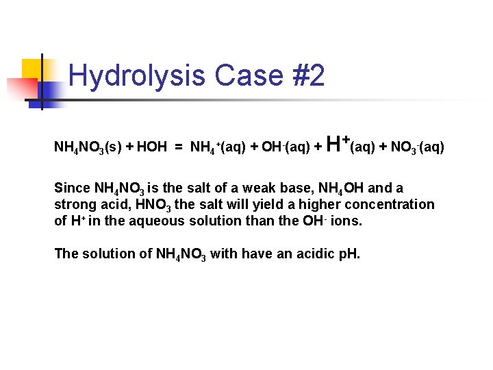 Hydrolysis Case #2 NH 4 NO 3(s) + HOH = NH 4+(aq) + OH-(aq)