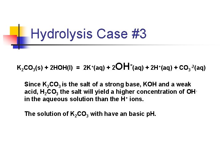 Hydrolysis Case #3 K 2 CO 3(s) + 2 HOH(l) = 2 K+(aq) +