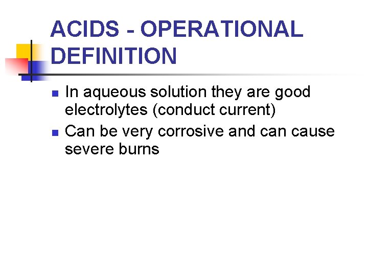 ACIDS - OPERATIONAL DEFINITION n n In aqueous solution they are good electrolytes (conduct