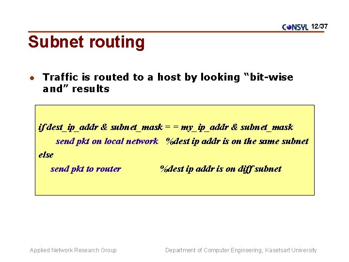 12/37 Subnet routing l Traffic is routed to a host by looking “bit-wise and”