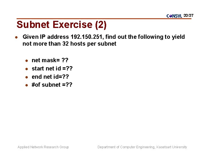 33/37 Subnet Exercise (2) l Given IP address 192. 150. 251, find out the