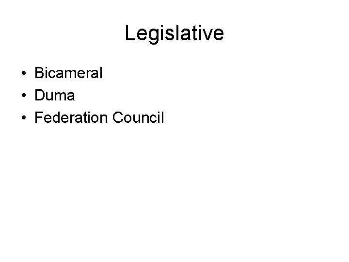Legislative • Bicameral • Duma • Federation Council 