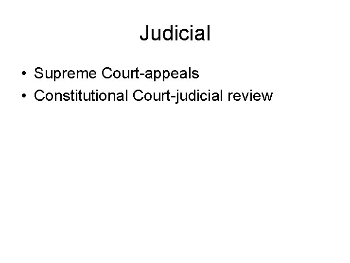 Judicial • Supreme Court-appeals • Constitutional Court-judicial review 