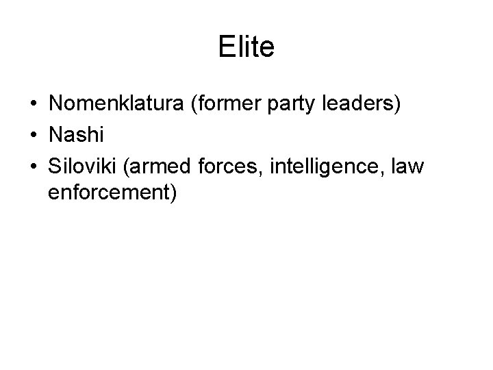 Elite • Nomenklatura (former party leaders) • Nashi • Siloviki (armed forces, intelligence, law