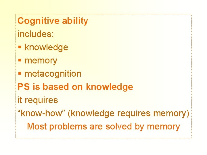 Cognitive ability includes: § knowledge § memory § metacognition PS is based on knowledge