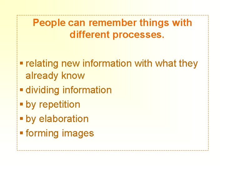 People can remember things with different processes. § relating new information with what they