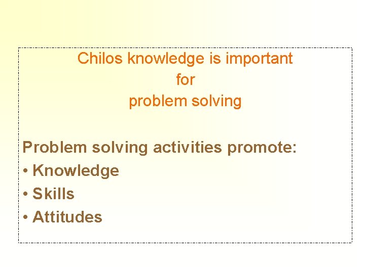 Chilos knowledge is important for problem solving Problem solving activities promote: • Knowledge •